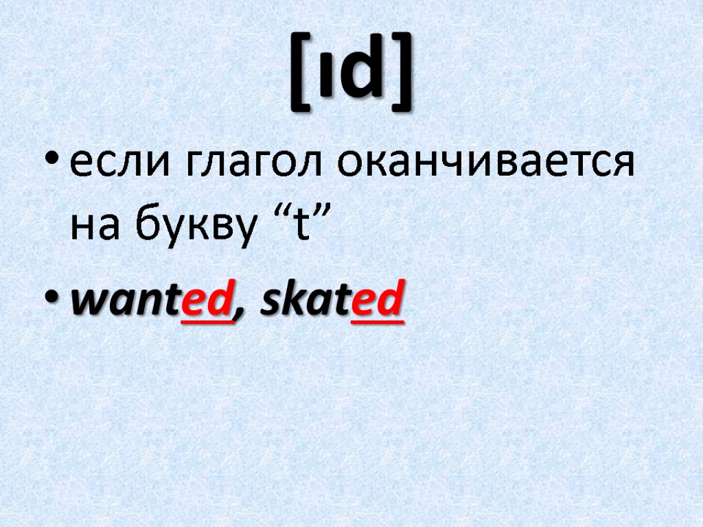 [ıd] если глагол оканчивается на букву “t” wanted, skated